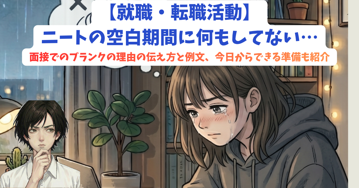 【就職・転職活動】ニートの空白期間に何もしてない…面接でのブランクの理由の伝え方と例文、今日からできる準備も紹介